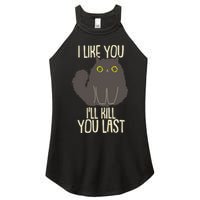 Funny Cat I Like You I'll Kill You Last Women's Perfect Tri Rocker Tank