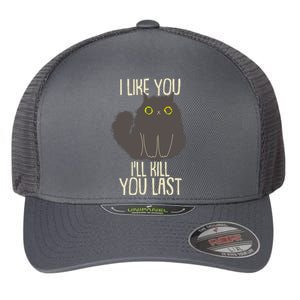 Funny Cat I Like You I'll Kill You Last Flexfit Unipanel Trucker Cap