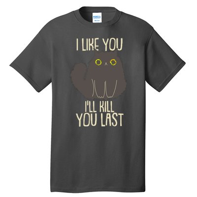 Funny Cat I Like You I'll Kill You Last Tall T-Shirt