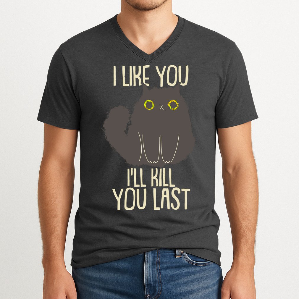 Funny Cat I Like You I'll Kill You Last V-Neck T-Shirt