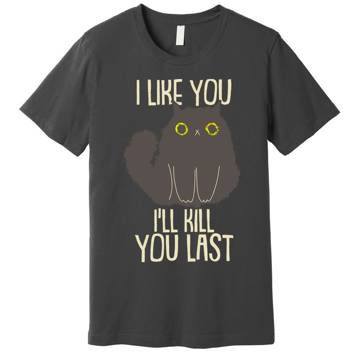 Funny Cat I Like You I'll Kill You Last Premium T-Shirt