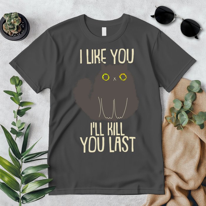 Funny Cat I Like You I'll Kill You Last Premium T-Shirt