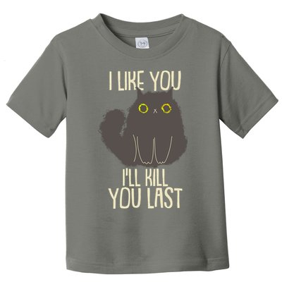 Funny Cat I Like You I'll Kill You Last Toddler T-Shirt