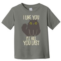 Funny Cat I Like You I'll Kill You Last Toddler T-Shirt