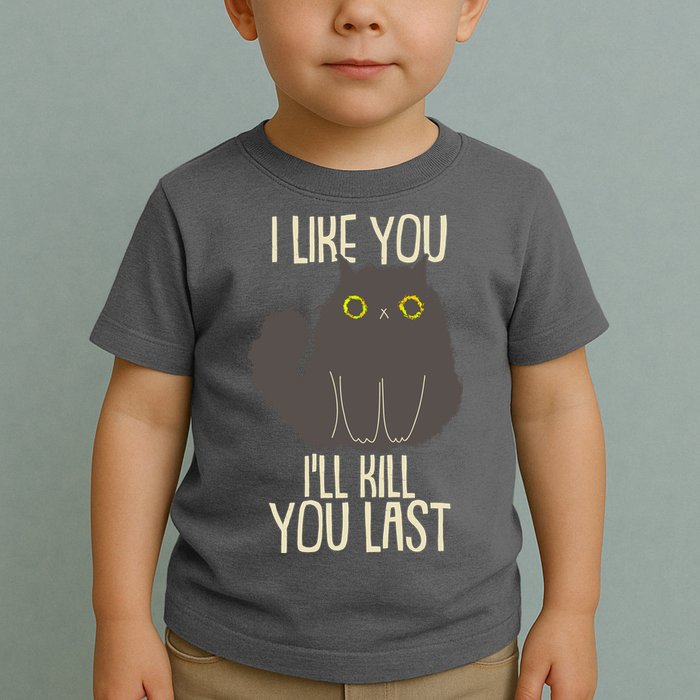 Funny Cat I Like You I'll Kill You Last Toddler T-Shirt