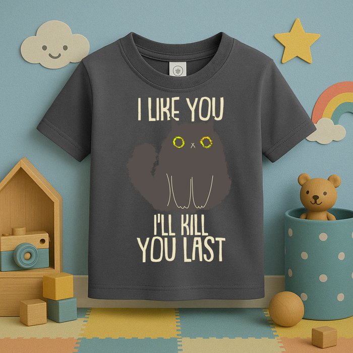 Funny Cat I Like You I'll Kill You Last Toddler T-Shirt