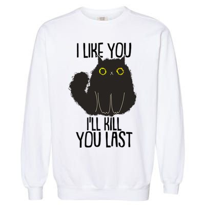 Funny Cat I Like You I'll Kill You Last Garment-Dyed Sweatshirt
