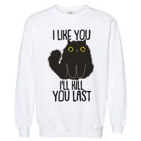 Funny Cat I Like You I'll Kill You Last Garment-Dyed Sweatshirt