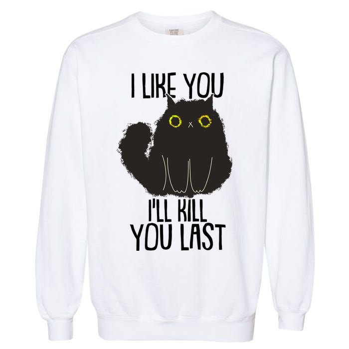 Funny Cat I Like You I'll Kill You Last Garment-Dyed Sweatshirt