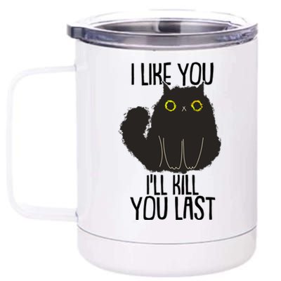 Funny Cat I Like You I'll Kill You Last 12 oz Stainless Steel Tumbler Cup