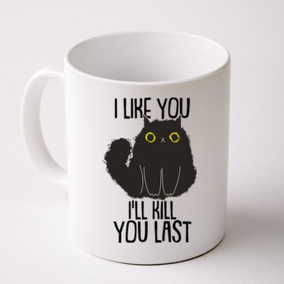 Funny Cat I Like You I'll Kill You Last Coffee Mug