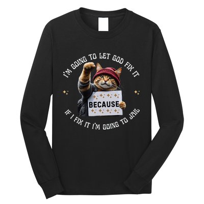 Funny Cat IM Going To Let God Fix It Because If I Fix It Long Sleeve Shirt