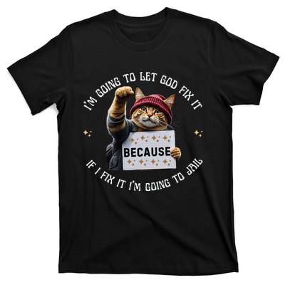 Funny Cat IM Going To Let God Fix It Because If I Fix It T-Shirt