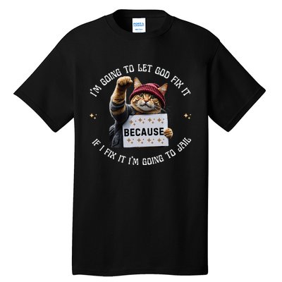 Funny Cat IM Going To Let God Fix It Because If I Fix It Tall T-Shirt