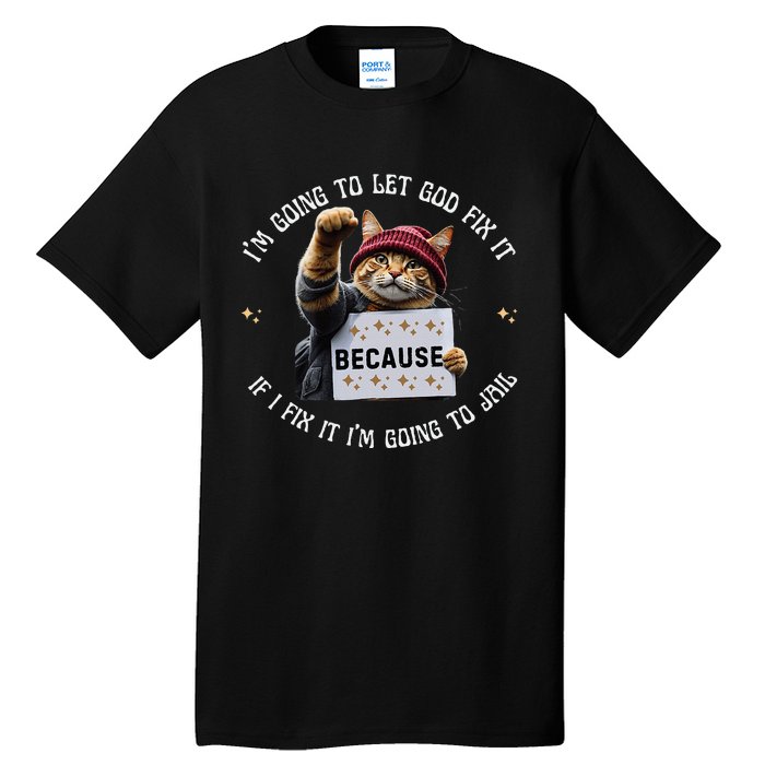 Funny Cat IM Going To Let God Fix It Because If I Fix It Tall T-Shirt