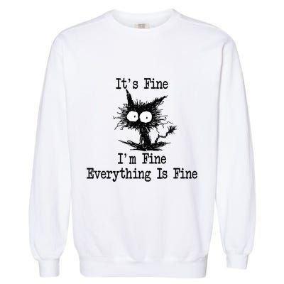 Funny Cat ItS Fine IM Fine Everything Is Fine Great Gift Garment-Dyed Sweatshirt