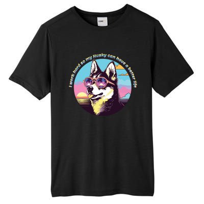 Funny Cute I Work Hard So My Husky Can Have A Better Life Tall Fusion ChromaSoft Performance T-Shirt