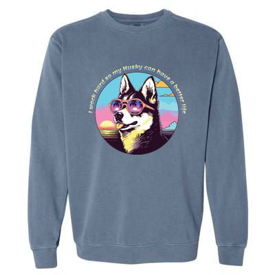 Funny Cute I Work Hard So My Husky Can Have A Better Life Garment-Dyed Sweatshirt