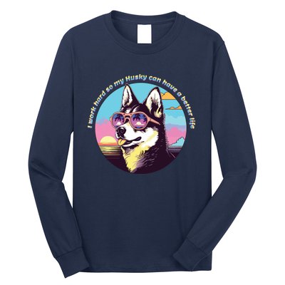 Funny Cute I Work Hard So My Husky Can Have A Better Life Long Sleeve Shirt