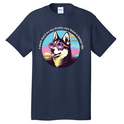 Funny Cute I Work Hard So My Husky Can Have A Better Life Tall T-Shirt