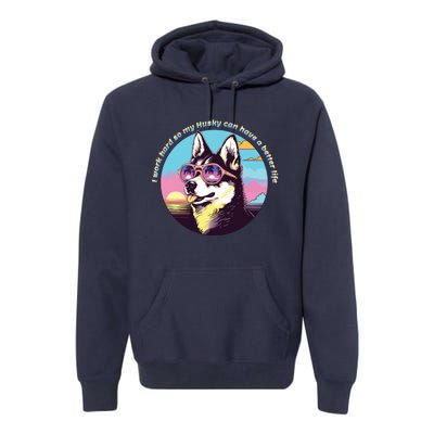 Funny Cute I Work Hard So My Husky Can Have A Better Life Premium Hoodie