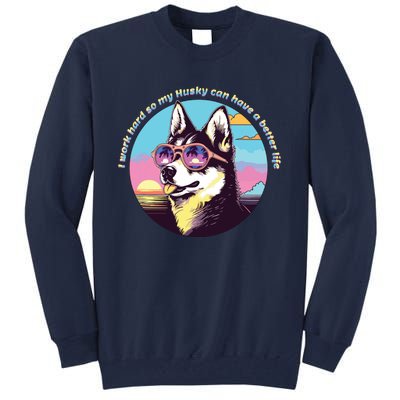 Funny Cute I Work Hard So My Husky Can Have A Better Life Tall Sweatshirt