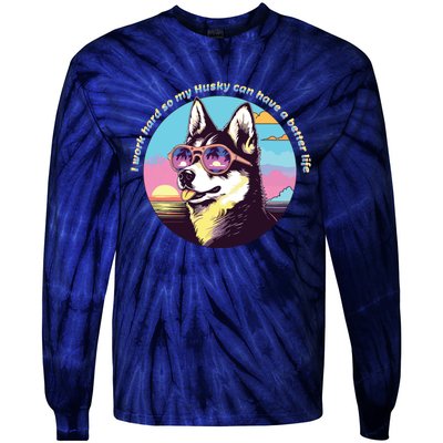 Funny Cute I Work Hard So My Husky Can Have A Better Life Tie-Dye Long Sleeve Shirt