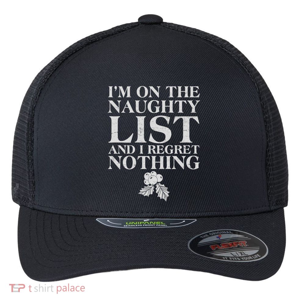 Funny Christmas I'm On The Naughty List And I Regret Nothing Flexfit Unipanel Trucker Cap