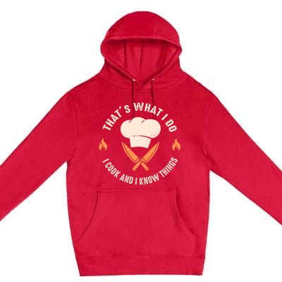 Funny Chef I Cook And I Know Things Cooking Gift Premium Pullover Hoodie