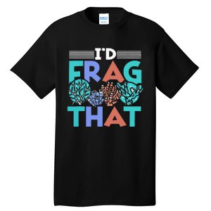 Fish Corals I'd Frag That Reef Funny  Tall T-Shirt