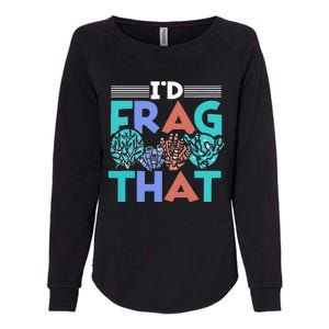 Fish Corals I'd Frag That Reef Funny  Womens California Wash Sweatshirt