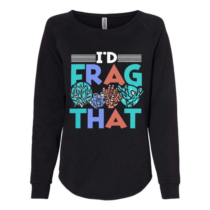 Fish Corals I'd Frag That Reef Funny  Womens California Wash Sweatshirt