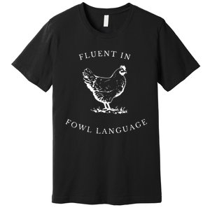 Funny Chicken IM Fluent In Fowl Language Premium T-Shirt