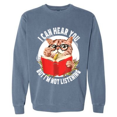 Funny Cat I Can Hear You But Im Listening Garment-Dyed Sweatshirt