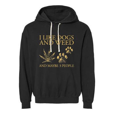 Funny Cannabis I Like Dogs And Weed And Maybe 3 People Gift Garment-Dyed Fleece Hoodie