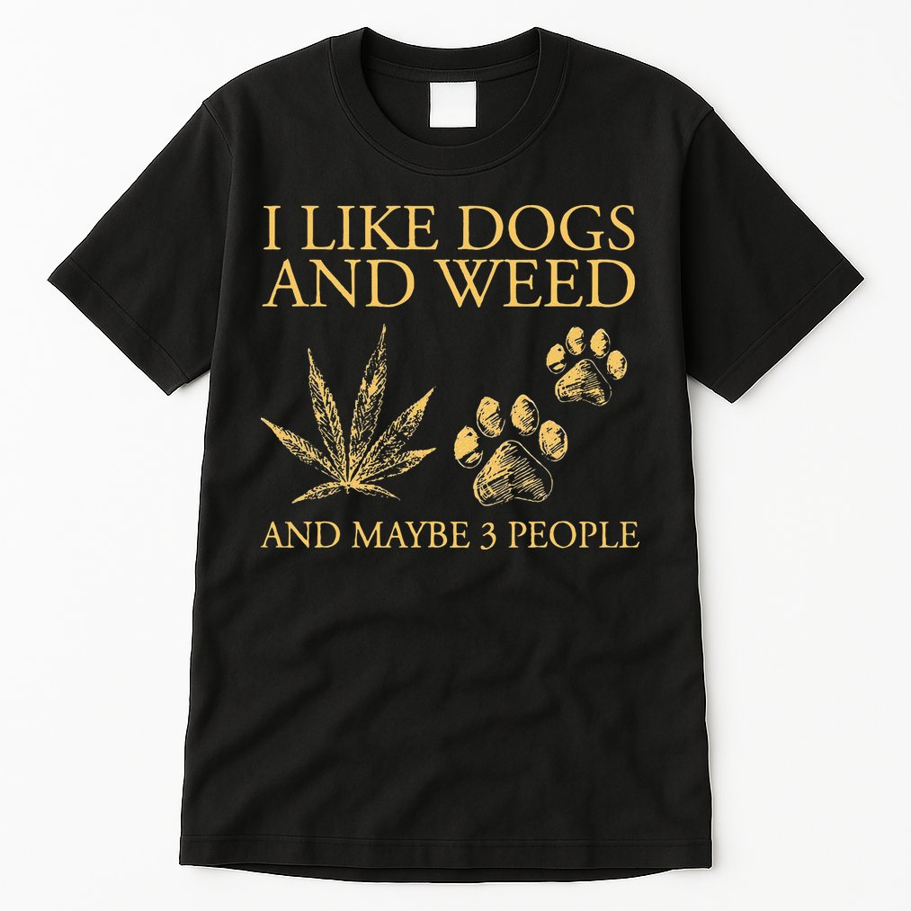 Funny Cannabis I Like Dogs And Weed And Maybe 3 People Gift Tall T-Shirt