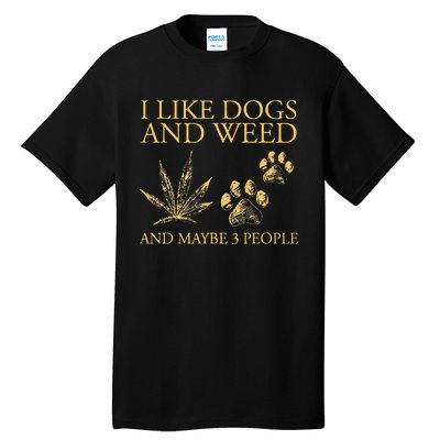 Funny Cannabis I Like Dogs And Weed And Maybe 3 People Gift Tall T-Shirt