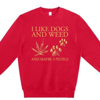 Funny Cannabis I Like Dogs And Weed And Maybe 3 People Gift Premium Crewneck Sweatshirt