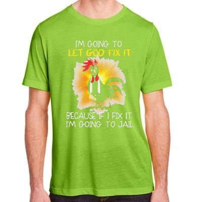 Funny Chicken Im Going To Let God Fix It Because If I Fix It Adult ChromaSoft Performance T-Shirt