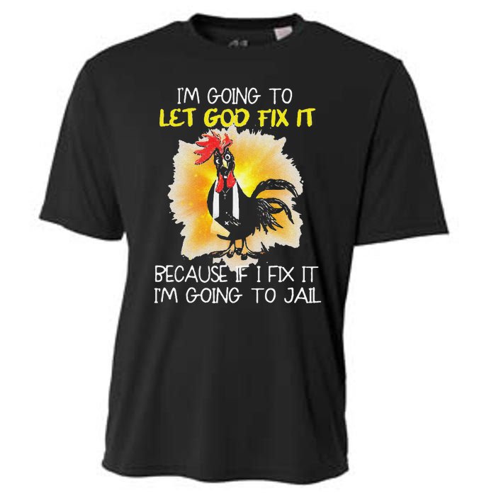 Funny Chicken Im Going To Let God Fix It Because If I Fix It Cooling Performance Crew T-Shirt