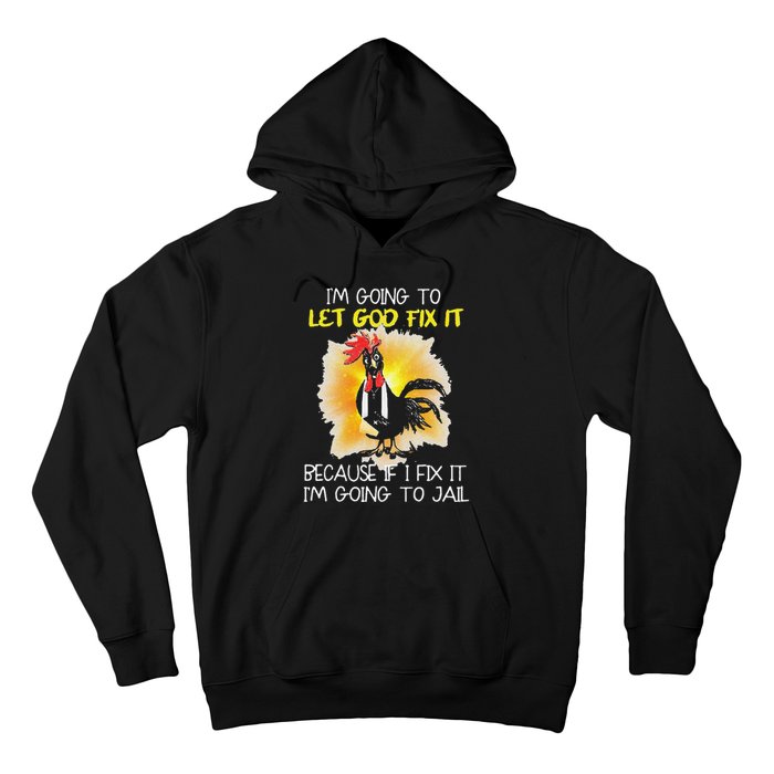 Funny Chicken Im Going To Let God Fix It Because If I Fix It Hoodie