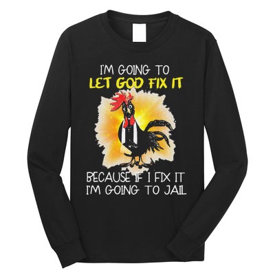 Funny Chicken Im Going To Let God Fix It Because If I Fix It Long Sleeve Shirt