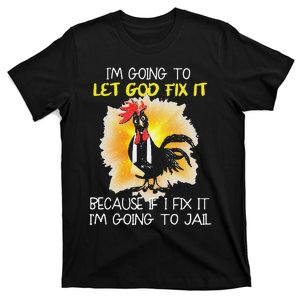 Funny Chicken Im Going To Let God Fix It Because If I Fix It T-Shirt