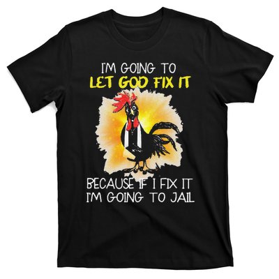 Funny Chicken Im Going To Let God Fix It Because If I Fix It T-Shirt