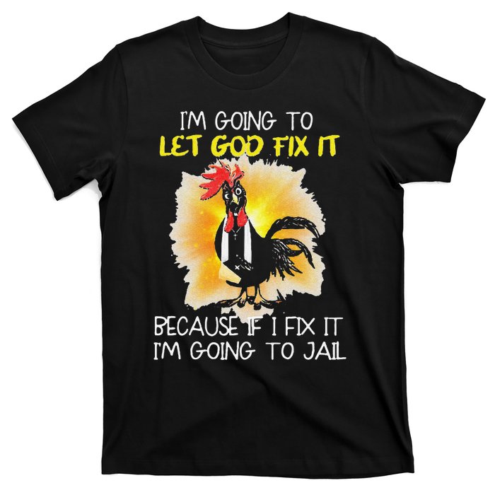 Funny Chicken Im Going To Let God Fix It Because If I Fix It T-Shirt