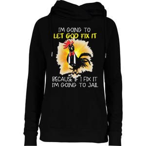 Funny Chicken Im Going To Let God Fix It Because If I Fix It Womens Funnel Neck Pullover Hood