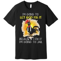 Funny Chicken Im Going To Let God Fix It Because If I Fix It Premium T-Shirt