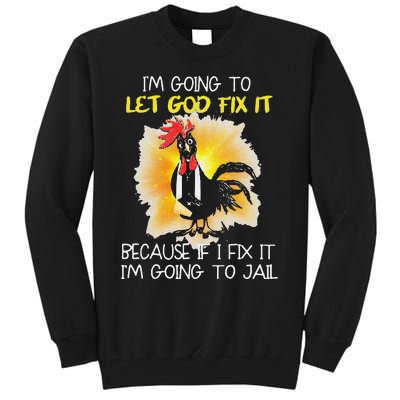 Funny Chicken Im Going To Let God Fix It Because If I Fix It Tall Sweatshirt