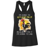 Funny Chicken Im Going To Let God Fix It Because If I Fix It Women's Racerback Tank