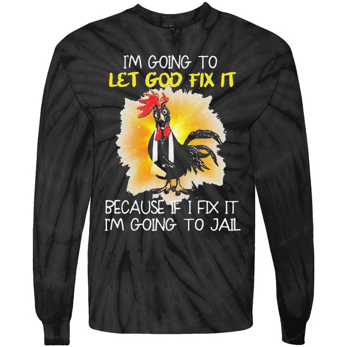 Funny Chicken Im Going To Let God Fix It Because If I Fix It Tie-Dye Long Sleeve Shirt